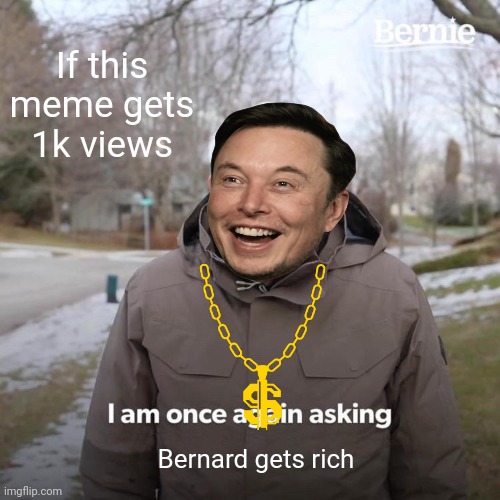 Bernie I Am Once Again Asking For Your Support | If this meme gets 1k views; Bernard gets rich | image tagged in memes,bernie i am once again asking for your support,rich bernard,elon musk,rich | made w/ Imgflip meme maker