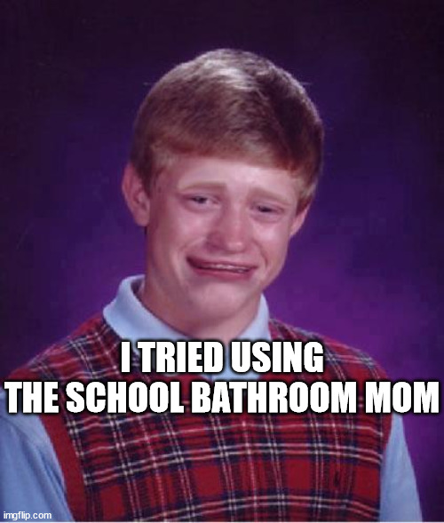 I TRIED USING THE SCHOOL BATHROOM MOM | made w/ Imgflip meme maker