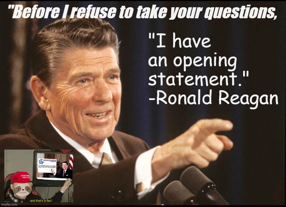 Ronald Reagan turned fake news media comments off & so can you! #CommentsDisabled [COMMENTS DISABLED] | "I have an opening statement." -Ronald Reagan; "Before I refuse to take your questions, | image tagged in ronald reagan,reagan,comments disabled,joke,politics lol,conservative party | made w/ Imgflip meme maker