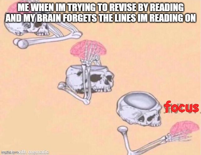 so damn annoying, I have to read the page over again. |  ME WHEN IM TRYING TO REVISE BY READING AND MY BRAIN FORGETS THE LINES IM READING ON; focus | image tagged in skeleton shut up meme,scumbag brain,there's no brain here | made w/ Imgflip meme maker