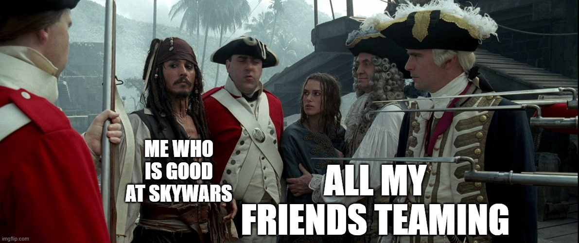 This is a true story and I still won every time even though they teamed |  ALL MY FRIENDS TEAMING; ME WHO IS GOOD AT SKYWARS | image tagged in jack sparrow one good deed | made w/ Imgflip meme maker