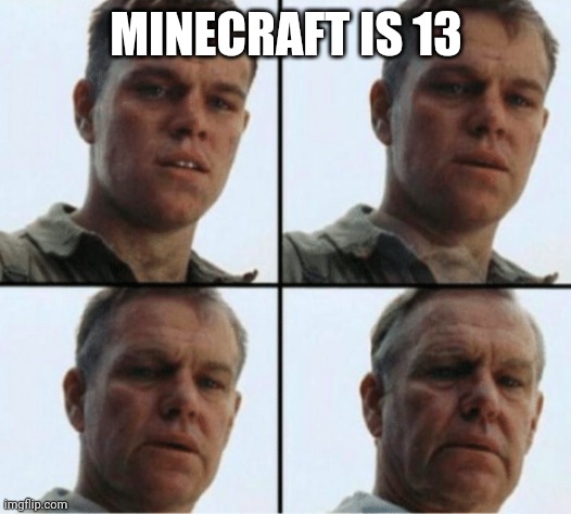 private ryan getting old | MINECRAFT IS 13 | image tagged in private ryan getting old | made w/ Imgflip meme maker