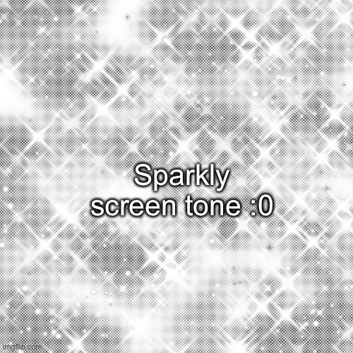 I was jus downloading screen tones and found dis | Sparkly screen tone :0 | made w/ Imgflip meme maker