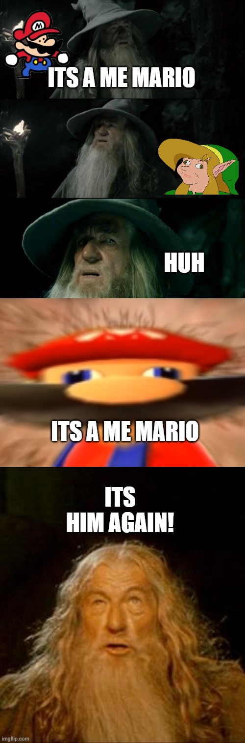 Mario | ITS A ME MARIO; HUH; ITS A ME MARIO; ITS HIM AGAIN! | image tagged in memes,confused gandalf,infinity iq mario,gandalf you shall not pass | made w/ Imgflip meme maker