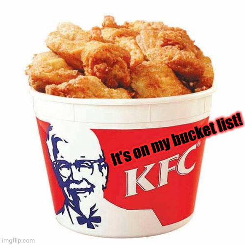 KFC Bucket | It's on my bucket list! | image tagged in kfc bucket | made w/ Imgflip meme maker
