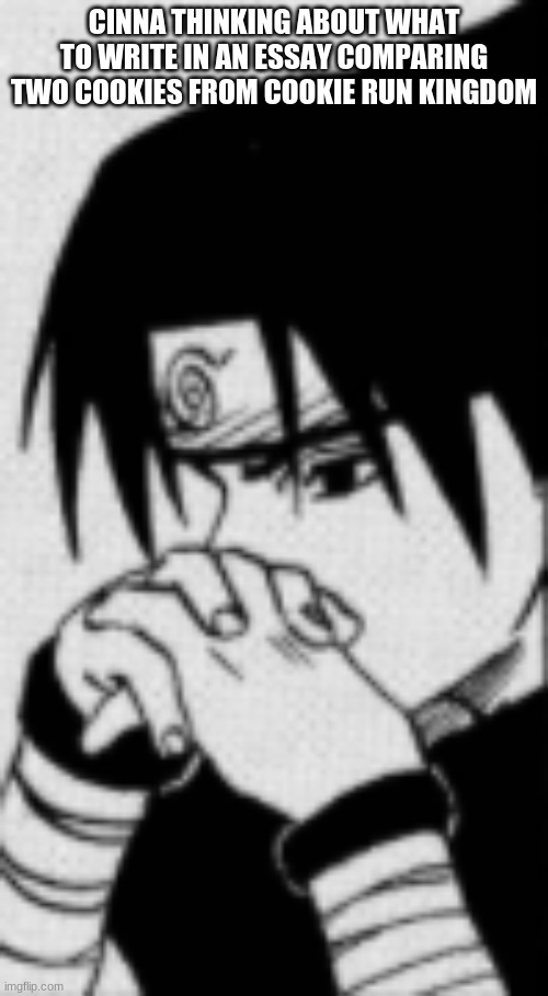 Sasuke thinking | CINNA THINKING ABOUT WHAT TO WRITE IN AN ESSAY COMPARING TWO COOKIES FROM COOKIE RUN KINGDOM | image tagged in sasuke thinking | made w/ Imgflip meme maker