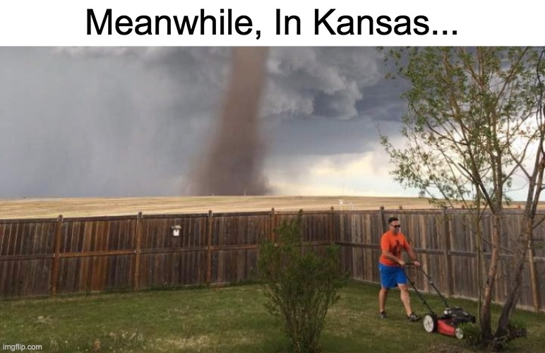 Welcome to Kansas. | Meanwhile, In Kansas... | image tagged in tornado lawn mower | made w/ Imgflip meme maker