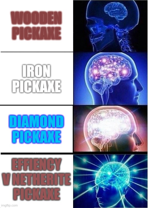yez |  WOODEN PICKAXE; IRON PICKAXE; DIAMOND PICKAXE; EFFIENCY V NETHERITE PICKAXE | image tagged in memes,expanding brain | made w/ Imgflip meme maker