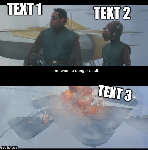 My custom template: there was no danger at all | TEXT 1; TEXT 2; TEXT 3 | image tagged in there was no danger at all,memes,custom template,why are you reading this,meme,funny | made w/ Imgflip meme maker