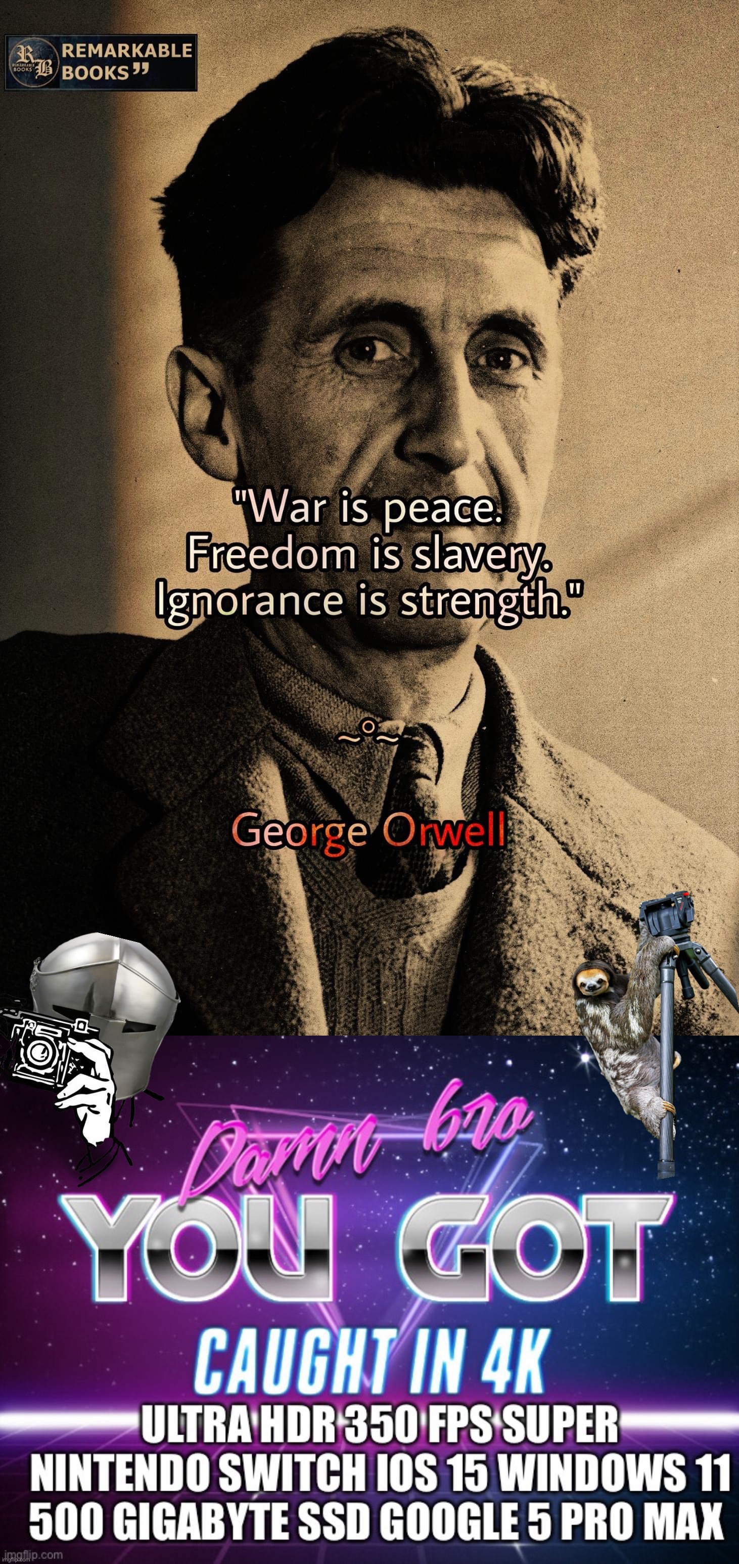 George Orwell authoritarian confirmed | image tagged in caught in 4k,george orwell,rmk,sloth alt | made w/ Imgflip meme maker