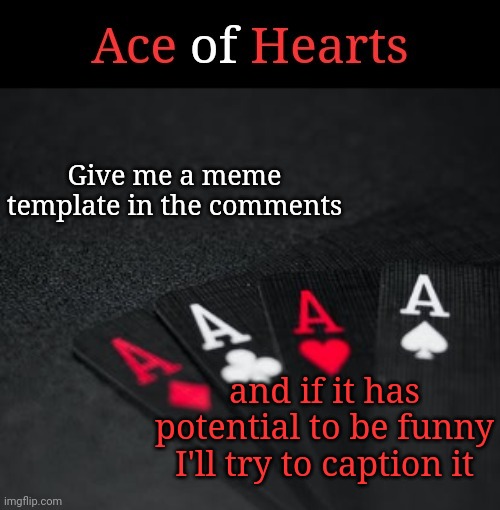 Ace Of Hearts | Give me a meme template in the comments; and if it has potential to be funny I'll try to caption it | image tagged in ace of hearts | made w/ Imgflip meme maker