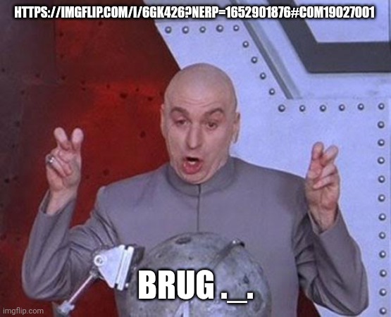 Dr Evil Laser Meme | HTTPS://IMGFLIP.COM/I/6GK426?NERP=1652901876#COM19027001; BRUG ._. | image tagged in memes,dr evil laser | made w/ Imgflip meme maker