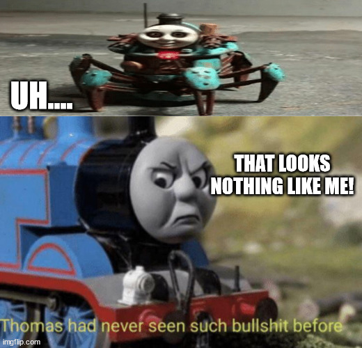 Thomas had never seen such bullshit before | UH.... THAT LOOKS NOTHING LIKE ME! | image tagged in thomas had never seen such bullshit before | made w/ Imgflip meme maker