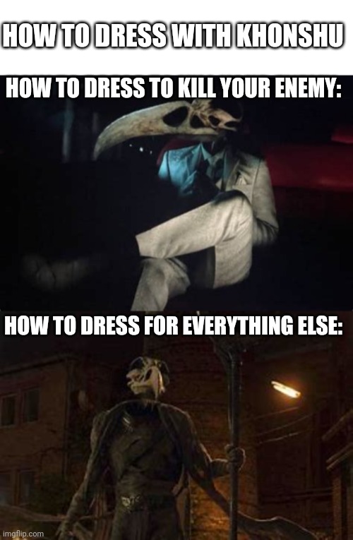 HOW TO DRESS WITH KHONSHU; HOW TO DRESS TO KILL YOUR ENEMY:; HOW TO DRESS FOR EVERYTHING ELSE: | image tagged in memes,blank transparent square | made w/ Imgflip meme maker