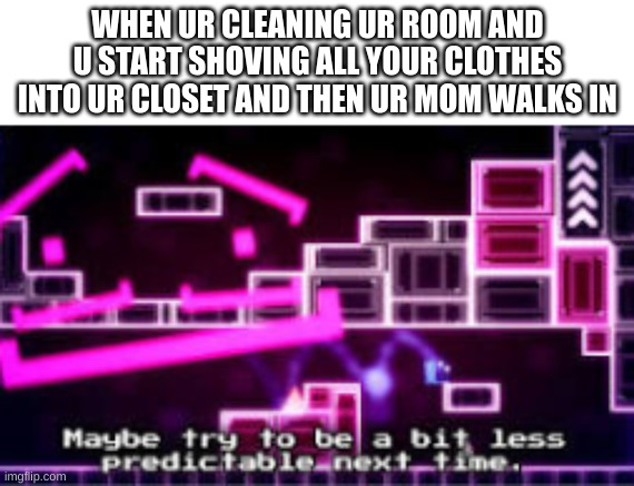 Squid | WHEN UR CLEANING UR ROOM AND U START SHOVING ALL YOUR CLOTHES INTO UR CLOSET AND THEN UR MOM WALKS IN | image tagged in squid | made w/ Imgflip meme maker