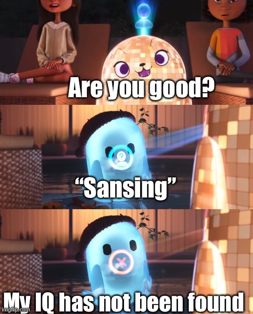 Oh bou | Are you good? “Sansing”; My IQ has not been found | image tagged in ron's gone wrong meme template | made w/ Imgflip meme maker