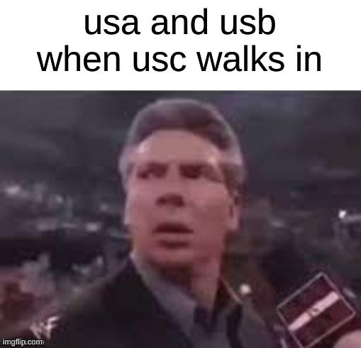 x when x walks in | usa and usb when usc walks in | image tagged in x when x walks in | made w/ Imgflip meme maker