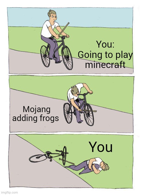Bike Fall Meme |  You: Going to play minecraft; Mojang adding frogs; You | image tagged in memes,bike fall | made w/ Imgflip meme maker