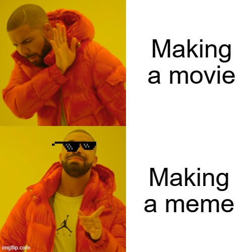making memes be like | Making a movie; Making a meme | image tagged in memes,drake hotline bling | made w/ Imgflip meme maker