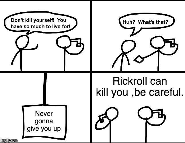 Convinced suicide comic | Rickroll can kill you ,be careful. Never gonna give you up | image tagged in convinced suicide comic | made w/ Imgflip meme maker