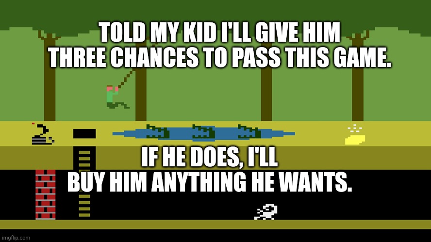 TOLD MY KID I'LL GIVE HIM THREE CHANCES TO PASS THIS GAME. IF HE DOES, I'LL BUY HIM ANYTHING HE WANTS. | image tagged in funny memes,video games | made w/ Imgflip meme maker