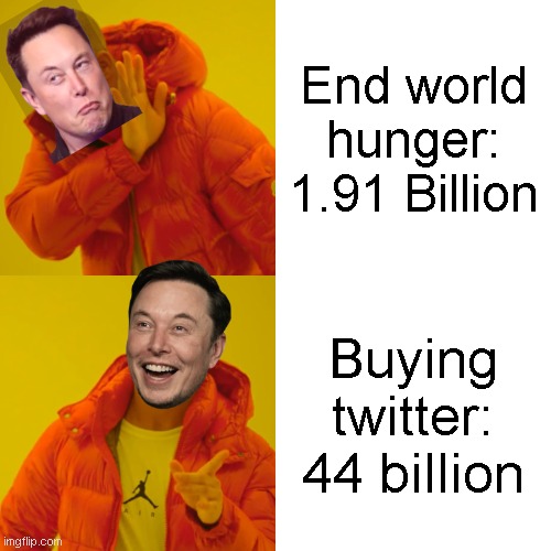 Elon musk desumilde |  End world hunger: 1.91 Billion; Buying twitter: 44 billion | image tagged in memes,drake hotline bling | made w/ Imgflip meme maker