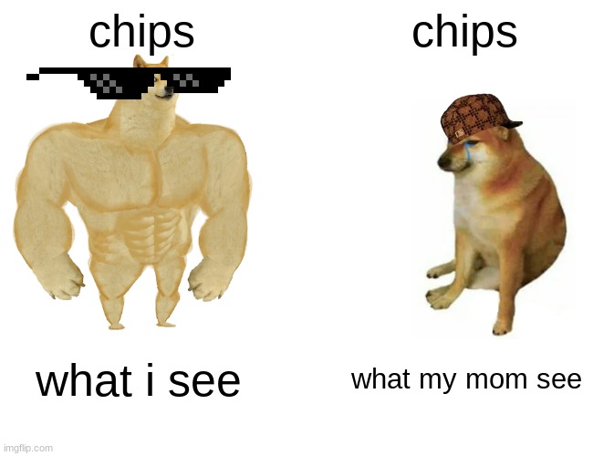 Buff Doge vs. Cheems Meme |  chips; chips; what i see; what my mom see | image tagged in memes,buff doge vs cheems | made w/ Imgflip meme maker