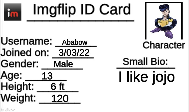 Id ababow | Ababow; 3/03/22; Male; I like jojo; 13; 6 ft; 120 | image tagged in imgflip id card | made w/ Imgflip meme maker