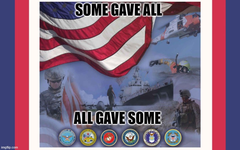 Some gave all | SOME GAVE ALL; ALL GAVE SOME | image tagged in military service | made w/ Imgflip meme maker