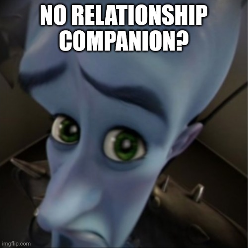 Send this to zoophiles cause they are desperate for s3x | NO RELATIONSHIP COMPANION? | image tagged in megamind peeking | made w/ Imgflip meme maker