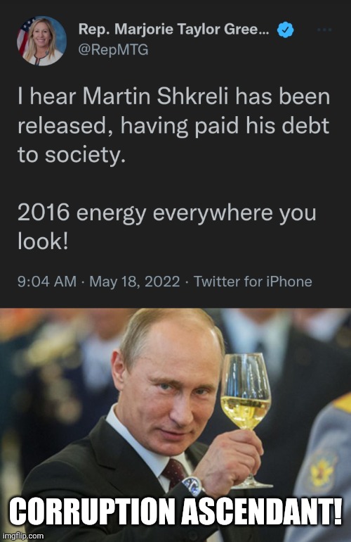 CORRUPTION ASCENDANT! | image tagged in marjorie taylor greene,martin shkreli,putin cheers,corruption,2016,oh really | made w/ Imgflip meme maker