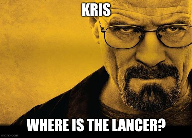 Breaking bad | KRIS WHERE IS THE LANCER? | image tagged in breaking bad | made w/ Imgflip meme maker