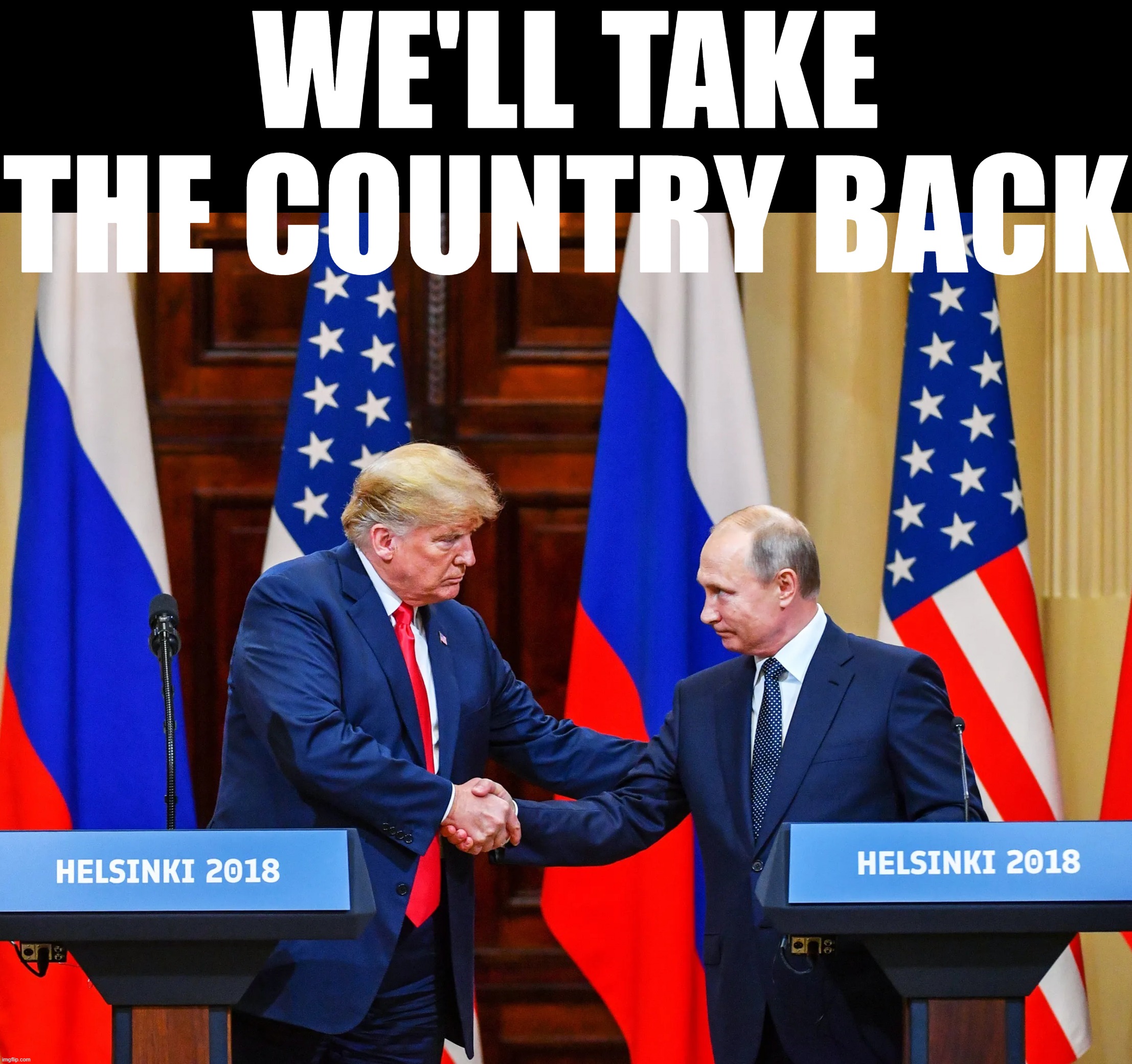 There’s a reason these two were so chummy. | WE'LL TAKE THE COUNTRY BACK | image tagged in trump putin press conference | made w/ Imgflip meme maker