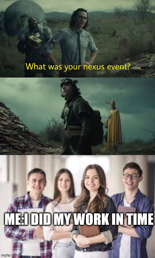 True | ME:I DID MY WORK IN TIME | image tagged in what was your nexus event | made w/ Imgflip meme maker