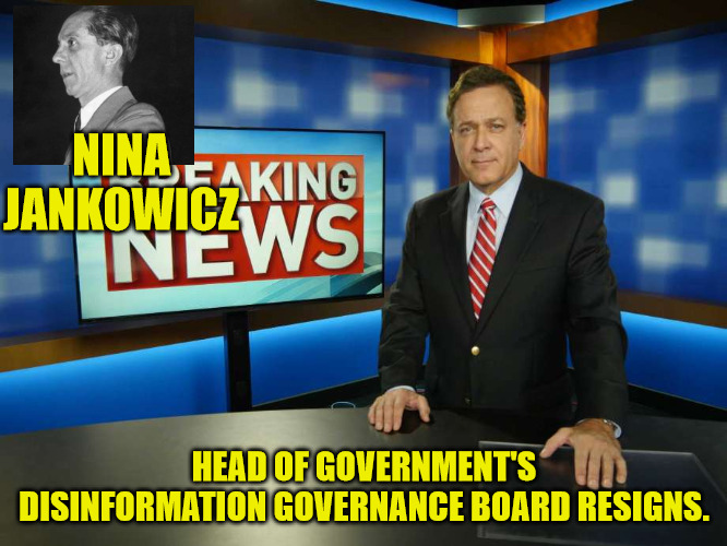 Jancowicz Resigns | NINA JANKOWICZ; HEAD OF GOVERNMENT'S DISINFORMATION GOVERNANCE BOARD RESIGNS. | image tagged in breaking news anchor man | made w/ Imgflip meme maker