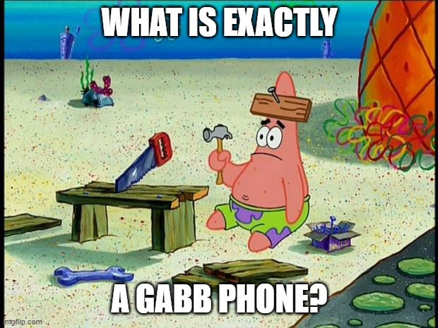 Patrick  | WHAT IS EXACTLY A GABB PHONE? | image tagged in patrick | made w/ Imgflip meme maker
