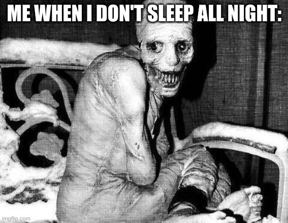 I need sleep | ME WHEN I DON'T SLEEP ALL NIGHT: | image tagged in russian sleep experiment | made w/ Imgflip meme maker