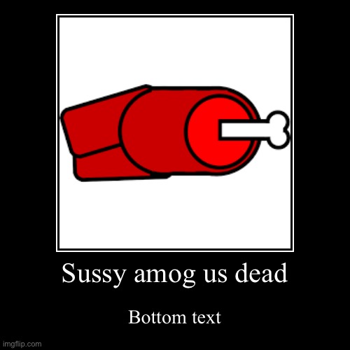 Sussy amog us dead | Bottom text | image tagged in funny,demotivationals | made w/ Imgflip demotivational maker