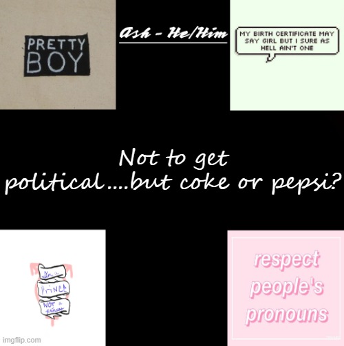 Not to get political....but coke or pepsi? | image tagged in ash | made w/ Imgflip meme maker