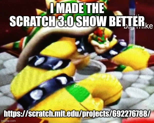 I MADE THE SCRATCH 3.0 SHOW BETTER; https://scratch.mit.edu/projects/692276788/ | image tagged in big mike | made w/ Imgflip meme maker