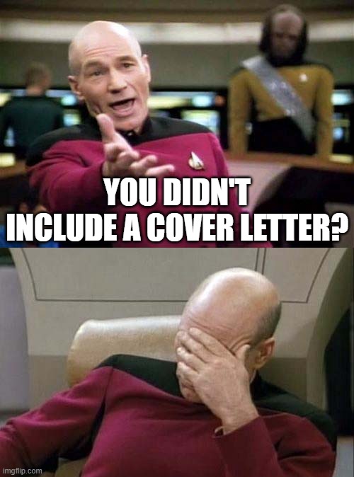 Resumes and Cover Letters -- Engage! | YOU DIDN'T INCLUDE A COVER LETTER? | image tagged in picard wtf and facepalm combined | made w/ Imgflip meme maker