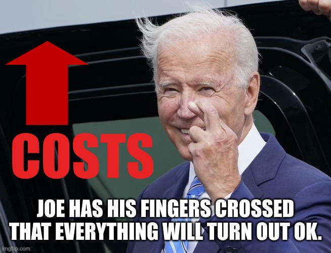 Joe Biden Fingers Crossed | COSTS; JOE HAS HIS FINGERS CROSSED THAT EVERYTHING WILL TURN OUT OK. | image tagged in increasing costs,economy,families,low pay,joe biden,no problem for the rich | made w/ Imgflip meme maker