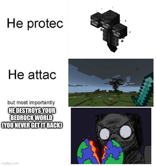 Bro bedrock is hard | HE DESTROYS YOUR BEDROCK WORLD 
(YOU NEVER GET IT BACK) | image tagged in he protec he attac but most importantly | made w/ Imgflip meme maker