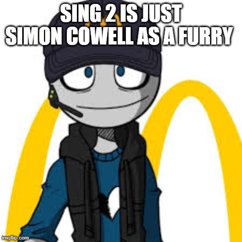 peter mc danolds | SING 2 IS JUST SIMON COWELL AS A FURRY | image tagged in peter mc danolds | made w/ Imgflip meme maker