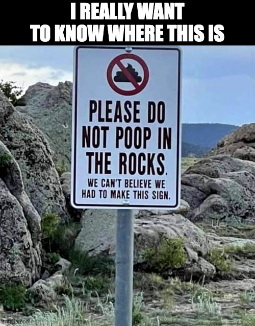 Sounds like something you'd see in a middle school |  I REALLY WANT TO KNOW WHERE THIS IS | image tagged in memes,funny,poop,funny signs,rocks | made w/ Imgflip meme maker