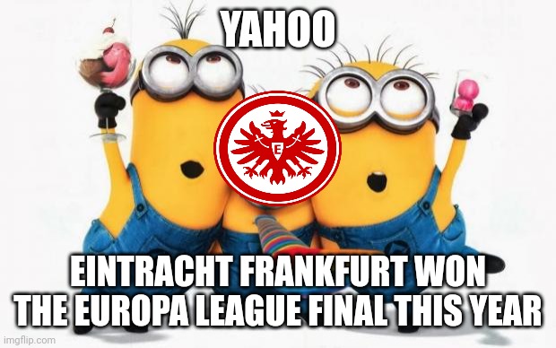 Eintracht was able to win the Europa League final thanks to a 5-4 penalty shootout win against Rangers | YAHOO; EINTRACHT FRANKFURT WON THE EUROPA LEAGUE FINAL THIS YEAR | image tagged in minions yay,memes,soccer,europa league,eintracht frankfurt,champions | made w/ Imgflip meme maker