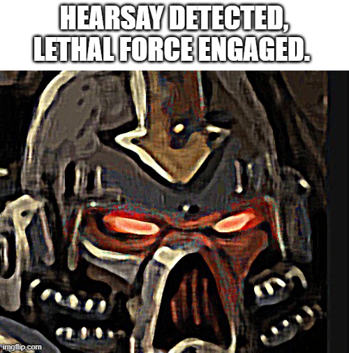 it hurts my eyes | HEARSAY DETECTED, LETHAL FORCE ENGAGED. | image tagged in warhammer 40k,warhammer,meme | made w/ Imgflip meme maker