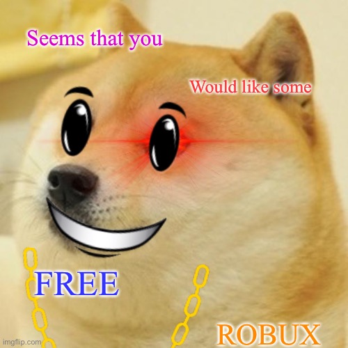 No thanks… |  Seems that you; Would like some; FREE; ROBUX | image tagged in roblox meme,roblox,gaming,lol,doge,so true memes | made w/ Imgflip meme maker