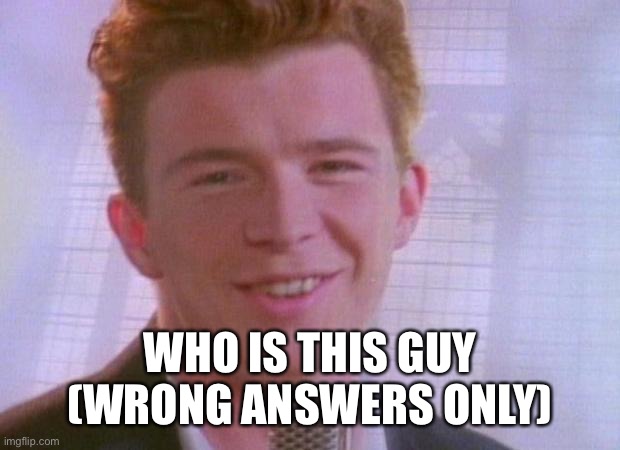 . | WHO IS THIS GUY (WRONG ANSWERS ONLY) | made w/ Imgflip meme maker