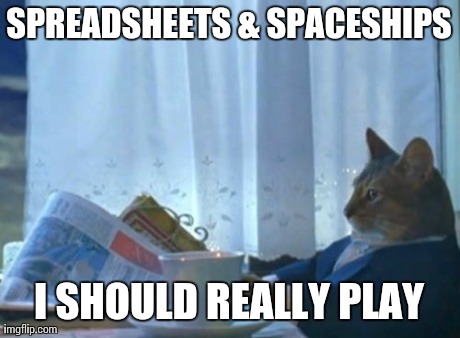 I Should Buy A Boat Cat | SPREADSHEETS & SPACESHIPS I SHOULD REALLY PLAY | image tagged in memes,i should buy a boat cat | made w/ Imgflip meme maker